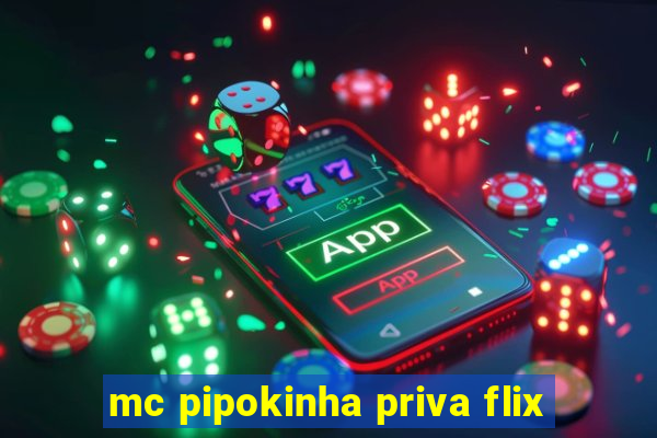 mc pipokinha priva flix